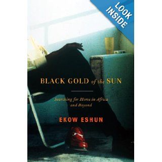 Black Gold of the Sun Searching for Home in Africa and Beyond Ekow Eshun Books