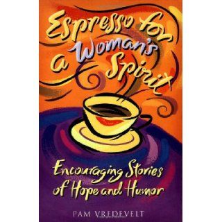 Espresso for a Woman's Spirit: Encouraging Stories of Hope and Humor: Pam Vredevelt: 9781576736364: Books