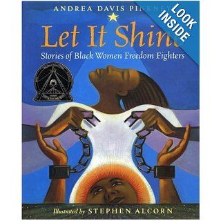 Let It Shine Stories of Black Women Freedom Fighters (Coretta Scott King Author Honor Books) Andrea Davis Pinkney, Stephen Alcorn Books