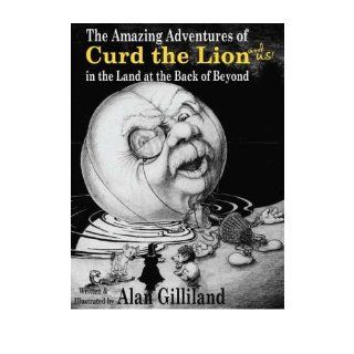 The Amazing Adventures of Curd the Lion (and Us!) in the Land at the Back of Beyond (Hardback)   Common: Illustrated by Alan Gilliland By (author) Alan Gilliland: 0884888099369: Books