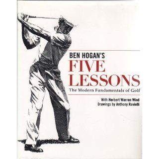 Ben Hogan's Five Lessons: The Modern Fundamentals of Golf: Ben Hogan, Herbert Warren Wind, Anthony Ravielli: 9780671723019: Books