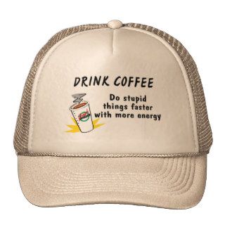 Drink Coffee Do Stupid Things Faster With.Hats