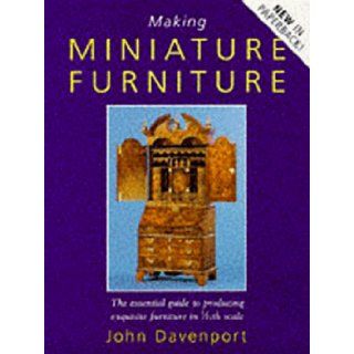 Making Miniature Furniture: The Essential Guide to Producing Exquisite Furniture in 1/12th Scale: John Davenport: 9780713483109: Books