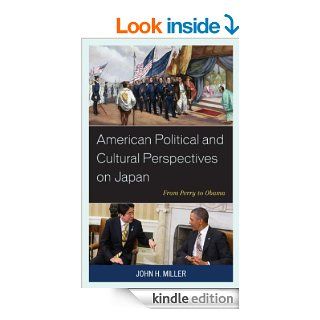 American Political and Cultural Perspectives on Japan: From Perry to Obama eBook: John H. Miller: Kindle Store