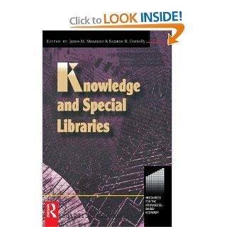 Knowledge and Special Libraries (Resources for the Knowledge Based Economy) (9780750670845): Suzanne Connolly, James Matarazzo: Books