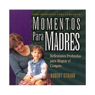 Momentos Para Madres: Reflexiones Profundas Para Alegrar el Corazon (Serie Momentos Para Compartir) (Spanish Edition): Robert Strand, Bryan Dahlvang: 9780933657489: Books