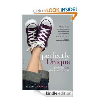 Perfectly Unique: Praising God from Head to Foot eBook: Annie F. Downs: Kindle Store