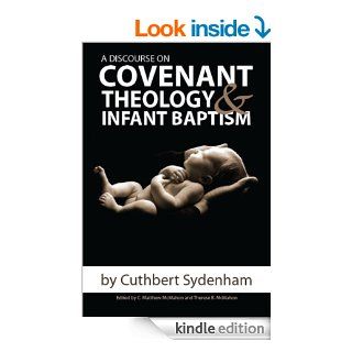 A Discourse on Covenant Theology and Infant Baptism   Kindle edition by Cuthbert Sydenham, Therese B. McMahon, C. Matthew McMahon. Religion & Spirituality Kindle eBooks @ .