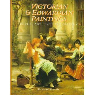 Victorian & Edwardian Paintings in the Lady Lever Art Gallery: British Artists Born After 1810 Excluding the Early Pre Raphaelites (Victorian &Museums & Galleries on Merseyside, V. 1) (9780112905301): Edward Morris, National Museums and Galleri