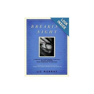 Breaking Night: A Memoir of Forgiveness, Survival, and My Journey from Homeless to Harvard: Liz Murray: 9781452632896: Books