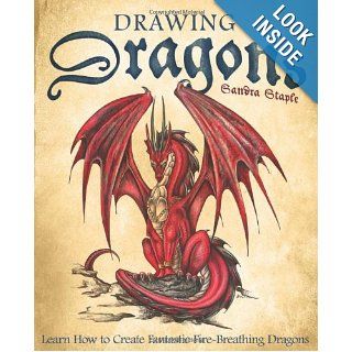 Drawing Dragons Learn How to Create Fantastic Fire Breathing Dragons Sandra Staple 9781569756416 Books
