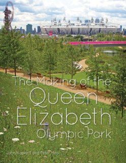 The Making of the Queen Elizabeth Olympic Park (9781119940692): John C. Hopkins, Peter Neal: Books