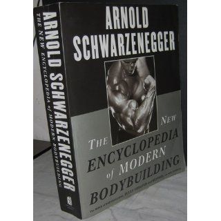 The New Encyclopedia of Modern Bodybuilding : The Bible of Bodybuilding, Fully Updated and Revised: Arnold Schwarzenegger, Bill Dobbins: 9780684857213: Books