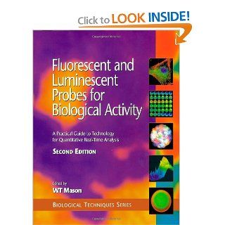 Fluorescent and Luminescent Probes for Biological Activity, Second Edition: A Practical Guide to Technology for Quantitative Real Time Analysis (Biological Techniques Series): W. T. Mason: 9780124478367: Books