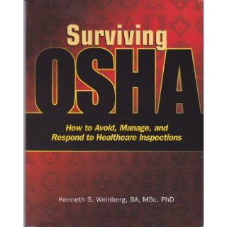 Surviving Osha: How to Avoid, Manage, And Respond to Healthcare Inspections: Kenneth Weinberg: 9781578394654: Books