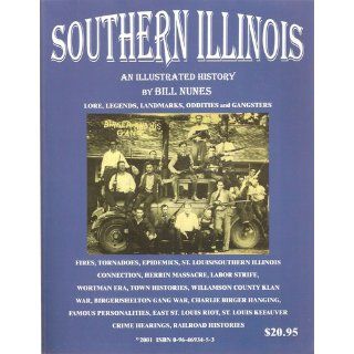Southern Illinois: An Illustrated History   Lore, Legends, Landmarks, Oddities and Gangsters: Bill Nunes: 9780964693456: Books