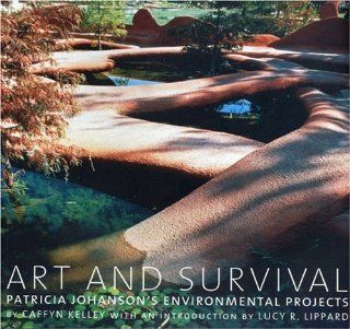 Art and Survival: Patricia Johanson's Environmental Projects: Caffyn Kelley: 9780973833201: Books