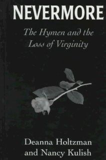 Nevermore The Hymen and the Loss of Virginity Deanna Holtzman, Nancy Kulish 9780765700377 Books