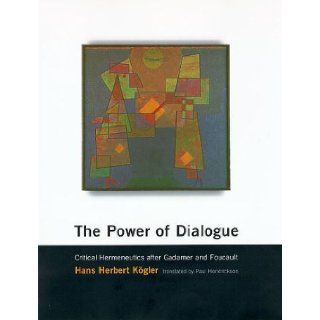 The Power of Dialogue: Critical Hermeneutics after Gadamer and Foucault (Studies in Contemporary German Social Thought) (9780262112161): Hans Herbert Kogler, Paul Hendrickson: Books