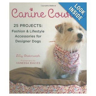 Canine Couture: 25 Projects: Fashion and Lifestyle Accessories for Designer Dogs: Lilly Shahravesh: Books