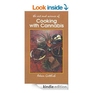 Cooking with Cannabis: The Most Effective Methods of Preparing Food and Drink with Marijuana, Hashish, and Hash Oil Third E eBook: Adam Gottlieb: Kindle Store