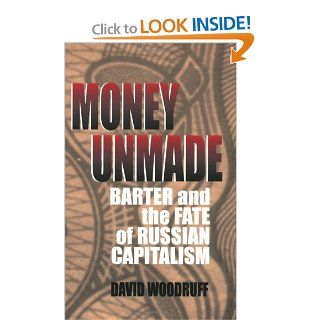 Money Unmade: Barter and the Fate of Russian Capitalism: David M. Woodruff: 9780801486944: Books