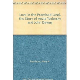 Love in the Promised Land, the Story of Anzia Yeziersky and John Dewey: Mary V. Dearborn: Books