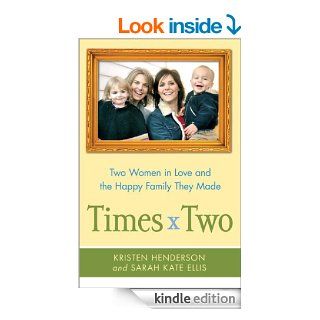 Times Two: Two Women in Love and the Happy Family They Made eBook: Kristen Henderson, Sarah Ellis: Kindle Store