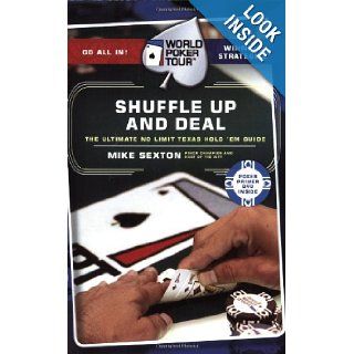 Shuffle Up and Deal: The Ultimate No Limit Texas Hold 'em Guide (World Poker Tour): Mike Sexton: Books