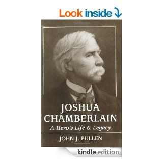 Joshua Chamberlain: A Hero's Life and Legacy eBook: John J. Pullen: Kindle Store
