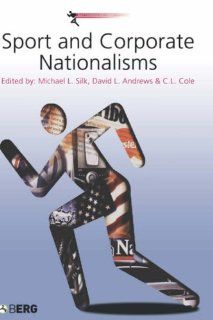 Sport and Corporate Nationalisms (Sport, Commerce and Culture) (9781859737941): Michael L. Silk, David L. Andrews, C. L. Cole: Books