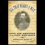 All That Makes a Man : Love and Ambition in the Civil War South