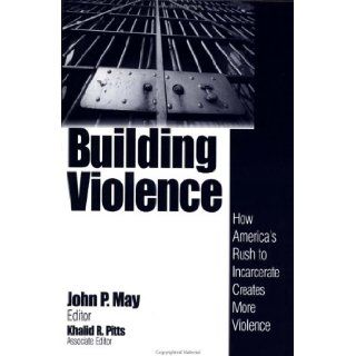 Building Violence How America's Rush To Incarcerate Creates More Violence (9780761914600) John P. May, Khalid R. Pitts Books