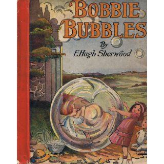 Bobbie Bubbles: E. Hugh Sherwood, Maud Gridley Budlong: Books