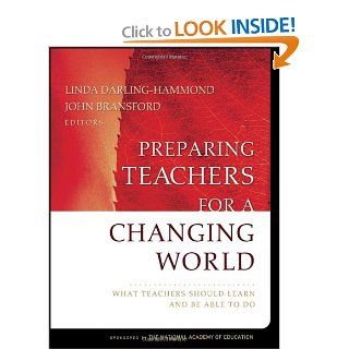 Preparing Teachers for a Changing World What Teachers Should Learn and Be Able to Do Linda Darling Hammond, John Bransford, Pamela LePage, Karen Hammerness, Helen Duffy 9780787996345 Books