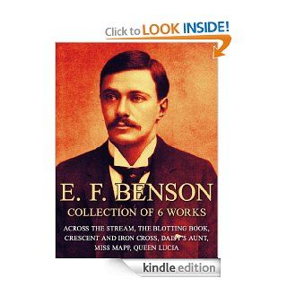 E. F. Benson Collection of 6 Works Across The Stream, The Blotting Book, Crescent And Iron Cross, Daisy's Aunt, Miss Mapp, Queen Lucia eBook E. F. Benson Kindle Store