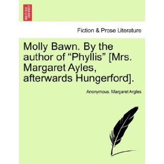 Molly Bawn. By the author of "Phyllis" [Mrs. Margaret Ayles, afterwards Hungerford].: Anonymous, Margaret Argles: 9781240893140: Books