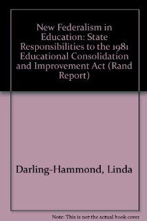 New Federalism in Education: State Responsibilities to the 1981 Educational Consolidation and Improvement Act (Rand Report): Linda Darling Hammond, Ellen L. Marks, United States Department of Education: 9780833004918: Books