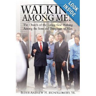 Walking Among Men: The Church of the Living God Walking Among the Sons and Daughters of Man: Andrew H. Montgomery Sr.: 9781434385871: Books