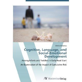 Cognitive, Language, and Social Emotional Development: Among Infants and Toddlers in Early Head Start   An Examination of the Impact of Cumulative Risk: Dimitra Robokos: 9783639434552: Books