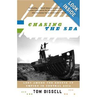 Chasing the Sea: Lost Among the Ghosts of Empire in Central Asia: Tom Bissell: 9780375727542: Books
