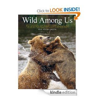Wild Among Us: True adventures of a female wildlife photographer who stalks bears, wolves, mountain lions, wild horses and other elusive wildlife eBook: Pat Toth Smith: Kindle Store