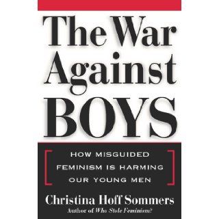 The War Against Boys: How Misguided Feminism Is Harming Our Young Men (9780684849560): Christina Hoff Sommers: Books
