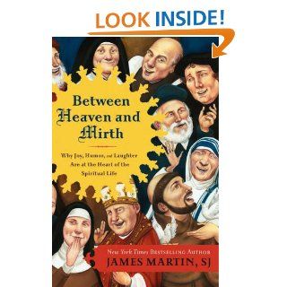 Between Heaven and Mirth: Why Joy, Humor, and Laughter Are at the Heart of the Spiritual Life eBook: James Martin: Kindle Store