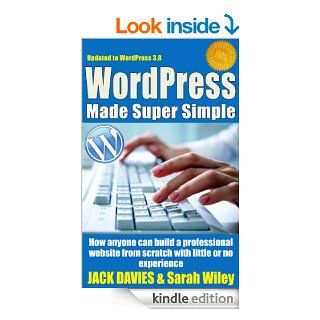 WordPress Made Super Simple   How Anyone Can Build A Professional Website From Scratch With Little Or No Experience (Super Simple Series) eBook: Jack Davies, Sarah Wiley: Kindle Store