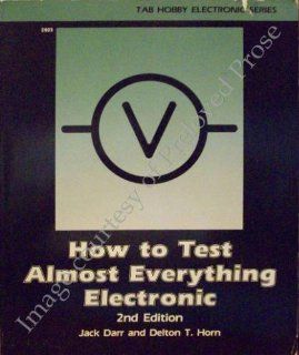 How to Test Almost Everything Electronic: Jack Darr, Delton T. Horn: 9780830629251: Books
