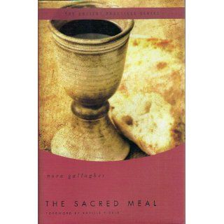 The Sacred Meal The Ancient Practices Series Nora Gallagher, Phyllis Tickle 9780849900921 Books