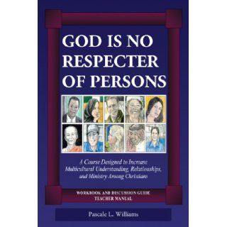 God Is No Respecter of Persons A Course Designed to Increase Multicultural Understanding, Relationships, and Ministry Among Christians, Workbook and Discussion Guide, Teacher Manual Pascale L. Williams 9780805977240 Books