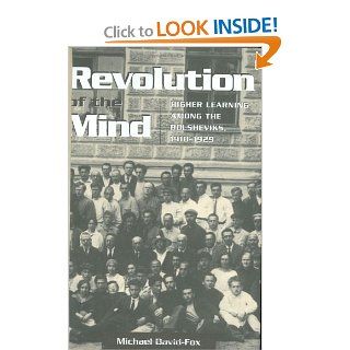 Revolution of the Mind: Higher Learning Among the Bolsheviks, 1918 1929 (Studies of the Harriman Institute, Columbia University) (9780801431289): Michael David Fox: Books