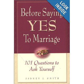 Before Saying Yes to Marriage: 101 Questions to Ask Yourself: Sidney J. Smith: 9780967132914: Books
